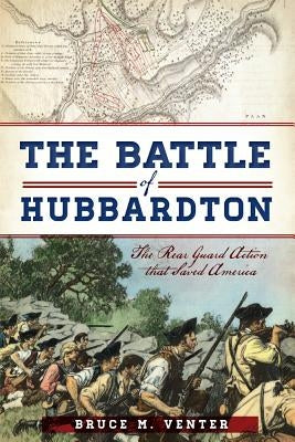 The Battle of Hubbardton: The Rear Guard Action That Saved America Paperback History Press
