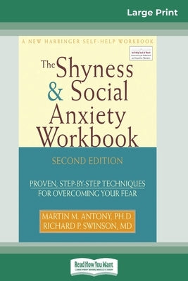 The Shyness & Social Anxiety Workbook: 2nd Edition: Proven, Step-by-Step Techniques for Overcoming your Fear (16pt Large Print Edition) by Antony, Martin M.