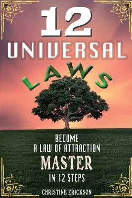 12 Universal Laws: Become A Law Of Attraction Master In 12 Steps by Erickson, Christine