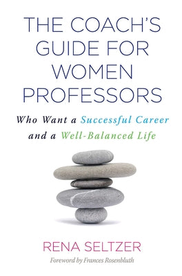 The Coach's Guide for Women Professors: Who Want a Successful Career and a Well-Balanced Life by Seltzer, Rena