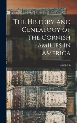 The History and Genealogy of the Cornish Families in America by Cornish, Joseph E. B. 1856