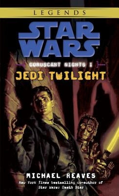 Jedi Twilight: Star Wars Legends (Coruscant Nights, Book I) by Reaves, Michael