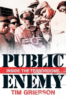 Tim Grierson: Public Enemy - Inside the Terrordome by Grierson, Tim