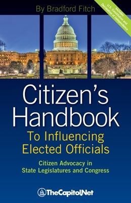 Citizen's Handbook to Influencing Elected Officials: Citizen Advocacy in State Legislatures and Congress: A Guide for Citizen Lobbyists and Grassroots by Fitch, Bradford