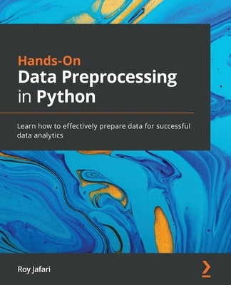 Hands-On Data Preprocessing in Python: Learn how to effectively prepare data for successful data analytics Paperback Packt Publishing