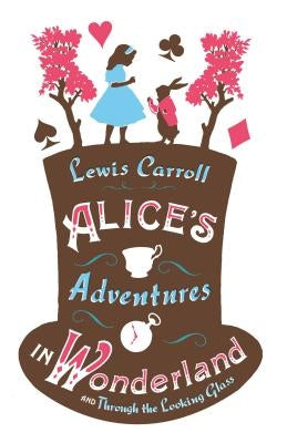 Alice's Adventures in Wonderland, Through the Looking Glass and Alice's Adventures Under Ground by Carroll, Lewis