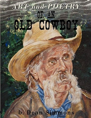 Art and Poetry of an Old Cowboy by Simmons, B. Dean