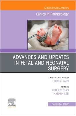 Advances and Updates in Fetal and Neonatal Surgery, an Issue of Clinics in Perinatology: Volume 49-4 by Tsao, Kuojen