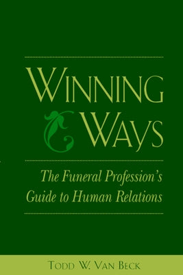 Winning Ways: The Funeral Profession's Guide to Human Relations by Van Beck, Todd