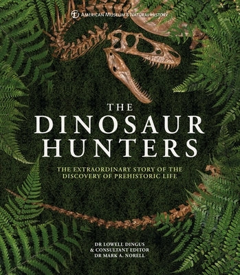 Amnh the Dinosaur Hunters: The Extraordinary Story of the Discovery of Prehistoric Life by Dingus, Lowell Dr