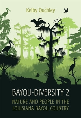 Bayou-Diversity 2: Nature and People in the Louisiana Bayou Country by Ouchley, Kelby