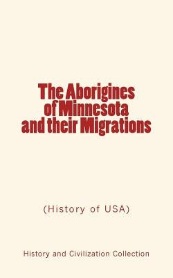 The Aborigines of Minnesota and their Migrations: (History of USA) Paperback LM Publishers