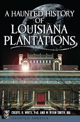 A Haunted History of Louisiana Plantations by White Phd, Cheryl H.