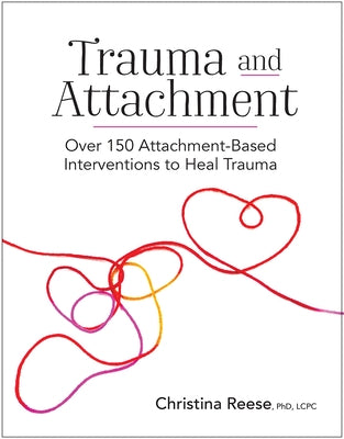 Trauma and Attachment: Over 150 Attachment-Based Interventions to Heal Trauma Paperback PESI Publishing, Inc.