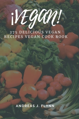 ¡VEGAN! 275 delicious VEGAN recipes vegan COOK BOOK: (Vegan diet for beginners, vegan diet recipes, instant pot cookbook) Paperback Independently Published