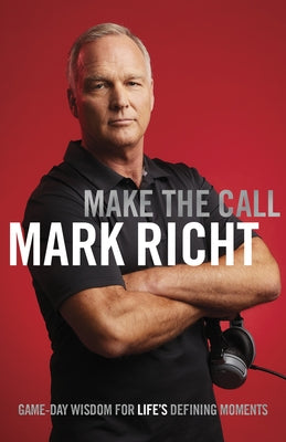 Make the Call: Game-Day Wisdom for Life's Defining Moments by Richt, Mark