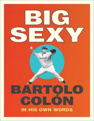 Big Sexy: In His Own Words by Colon, Bartolo