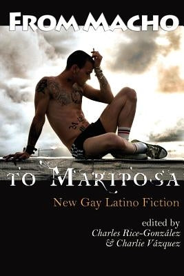 From Macho to Mariposa: New Gay Latino Fiction by Rice-Gonzalez, Charles