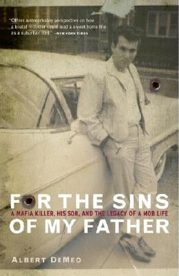 For the Sins of My Father: A Mafia Killer, His Son, and the Legacy of a Mob Life by Demeo, Albert