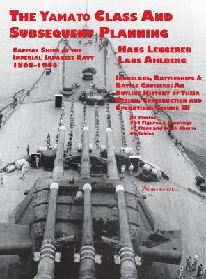 Capital Ships of the Imperial Japanese Navy 1868-1945: The Yamato Class and Subsequent Planning by Lengerer, Hans