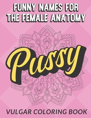 Funny Names For The Female Anatomy Vulgar Coloring Book: Silly Adult Slang and Swear Words Color Book that Focuses on Womens Most Precious Private Par by Publishing, Funnyreign