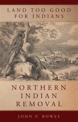 Land Too Good for Indians: Northern Indian Removal Paperback University of Oklahoma Press