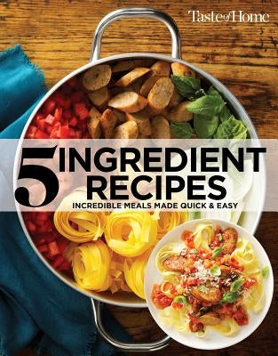 Taste of Home 5 Ingredient Cookbook 2e: Incredible Meals Made Quick & Easy Paperback Trusted Media Brands