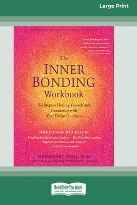 The Inner Bonding Workbook: Six Steps to Healing Yourself and Connecting with Your Divine Guidance (16pt Large Print Edition) by Paul, Margaret