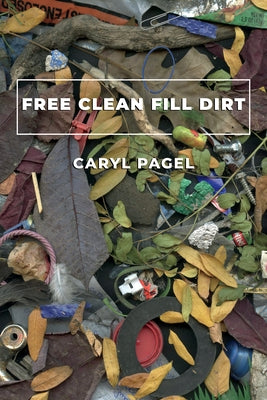 Free Clean Fill Dirt: Poems by Pagel, Caryl