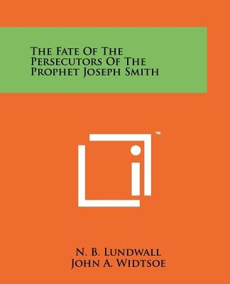 The Fate Of The Persecutors Of The Prophet Joseph Smith Paperback Literary Licensing, LLC