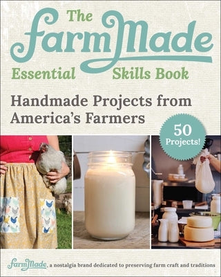 The Farmmade Essential Skills Book: Handmade Projects from America's Farmers by Johnson-Long, Patti