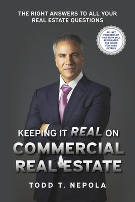 Keeping It Real on Commercial Real Estate: The Right Answers to All Your Real Estate Questions by Nepola, Todd T.