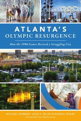 Atlanta's Olympic Resurgence: How the 1996 Games Revived a Struggling City Paperback History Press
