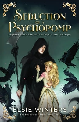 Seduction of a Psychopomp: Erogenous Hand Holding and Other Ways to Tame Your Reaper Paperback Elsie Winters