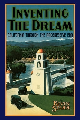 Inventing the Dream: California Through the Progressive Era Paperback Oxford University Press, USA