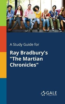 A Study Guide for Ray Bradbury's "The Martian Chronicles" by Gale, Cengage Learning