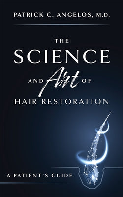 The Science and Art of Hair Restoration: A Patient's Guide by Angelos, Patrick C.