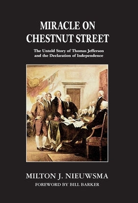 Miracle on Chestnut Street: The Untold Story of Thomas Jefferson and the Declaration of Independence by Nieuwsma, Milton J.