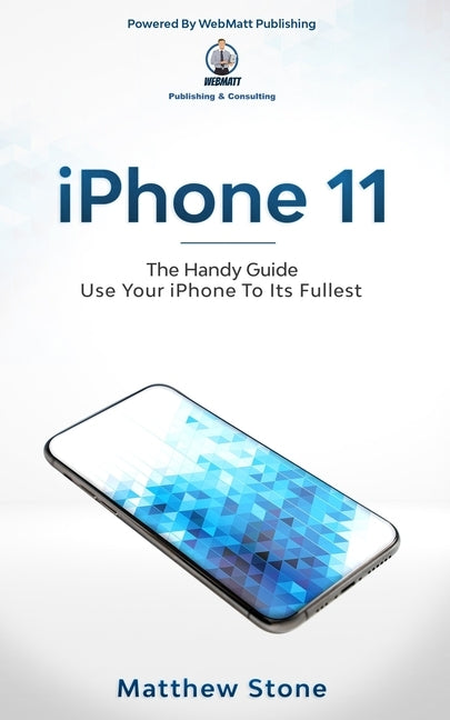 iPhone 11: Learn Step-By-Step How To Use Your iPhone To Its Fullest by Stone, Matthew