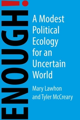 Enough!: A Modest Political Ecology for an Uncertain Future by Lawhon, Mary