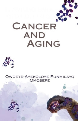 Cancer and Aging by Ayekoloye-Owoeye, Funmilayo Omosefe