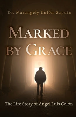 Marked by Grace: The Life Story of Angel Luis Colón Paperback Trilogy Christian Publishing