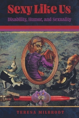 Sexy Like Us: Disability, Humor, and Sexuality by Milbrodt, Teresa