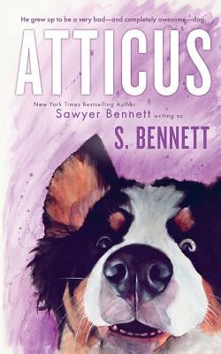 Atticus: A Woman's Journey with the World's Worst Behaved Dog by Bennett, Sawyer