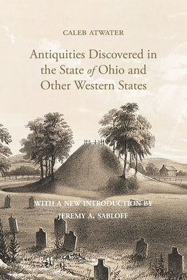 Description of Antiquities Discovered in the State of Ohio and Other Western States by Atwater, Caleb