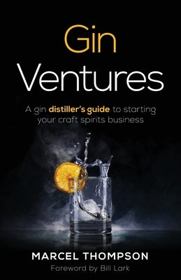Gin Ventures: A gin distiller's guide to starting your craft spirits business by Thompson, Marcel