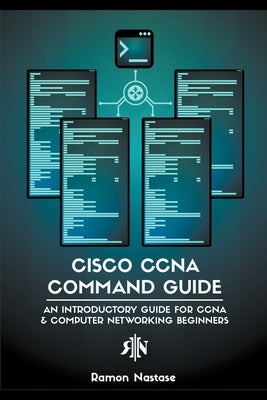 Cisco CCNA Command Guide: An Introductory Guide for CCNA & Computer Networking Beginners Paperback Ramon Nastase
