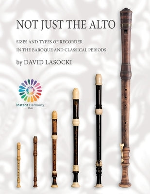 Not Just the Alto: Sizes and Types of Recorder in the Baroque and Classical Periods by Lasocki, David