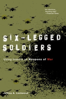 Six-Legged Soldiers: Using Insects as Weapons of War by Lockwood, Jeffrey A.