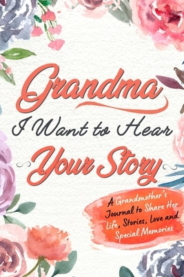 Grandma, I Want to Hear Your Story: A Grandma's Journal To Share Her Life, Stories, Love And Special Memories Paperback Life Graduate Publishing Group